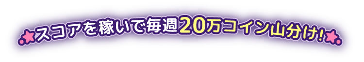 スコアを稼いで毎週20万コイン山分け